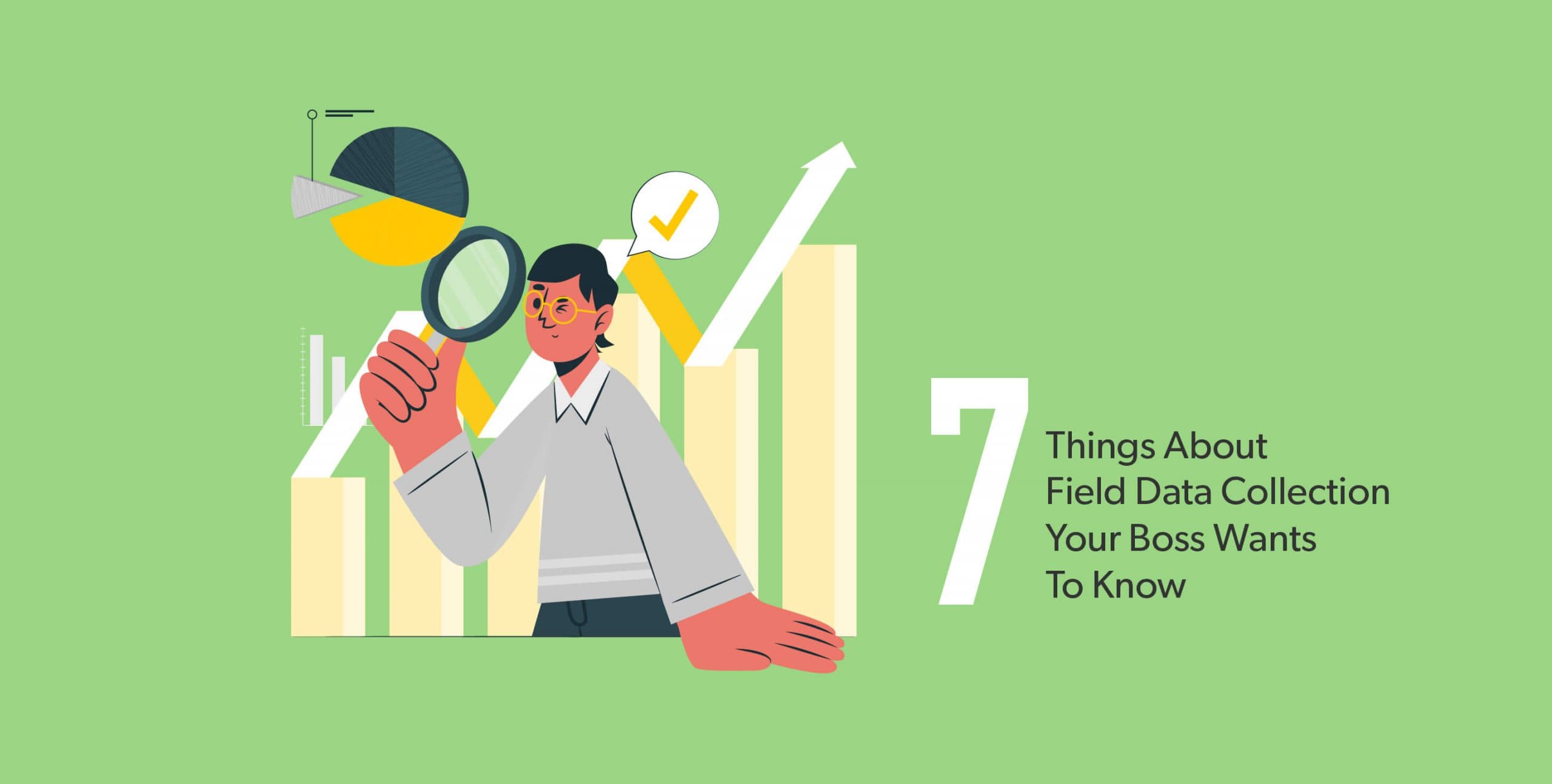 Field Data Collection Process: 7 Key Things Your Boss Wants to Know Field Data Collection Process: 7 Key Things Your Boss Wants to Know